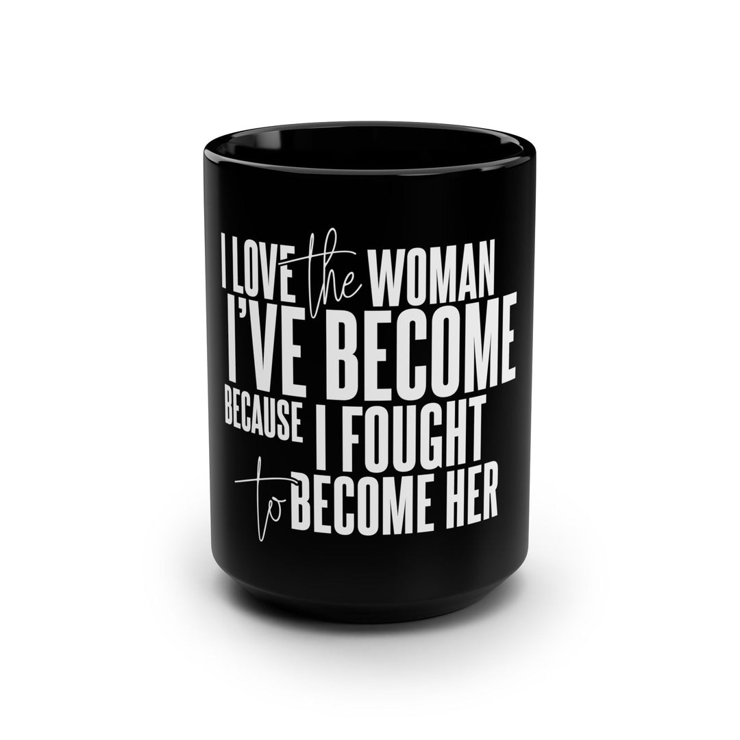 I Love The Woman I've Become Because 15 oz Mug - The Village Retail