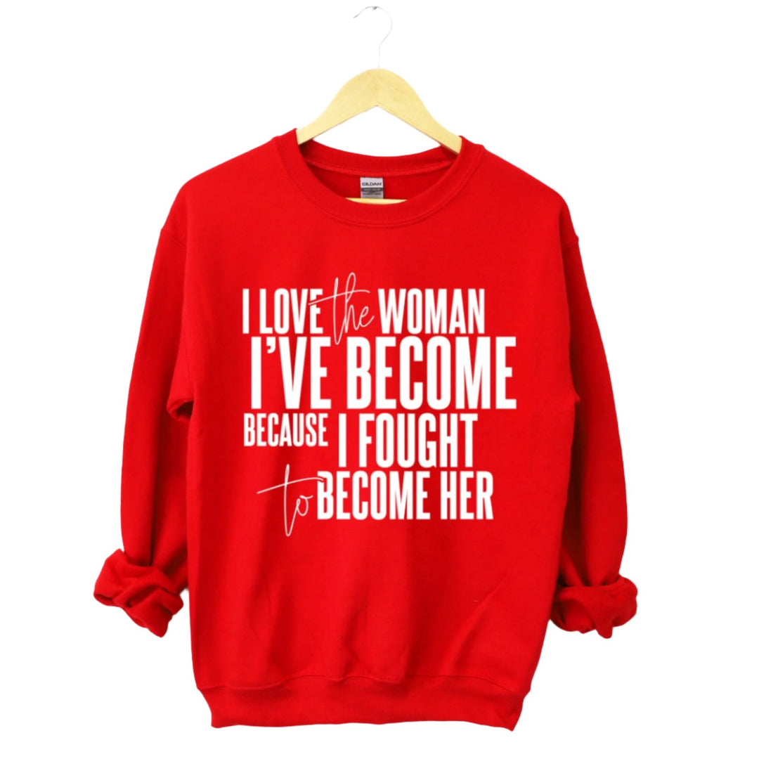 I Love The Women I've Become Because I Fought To Become Her Long Sleeve Sweatshirt - The Village Retail