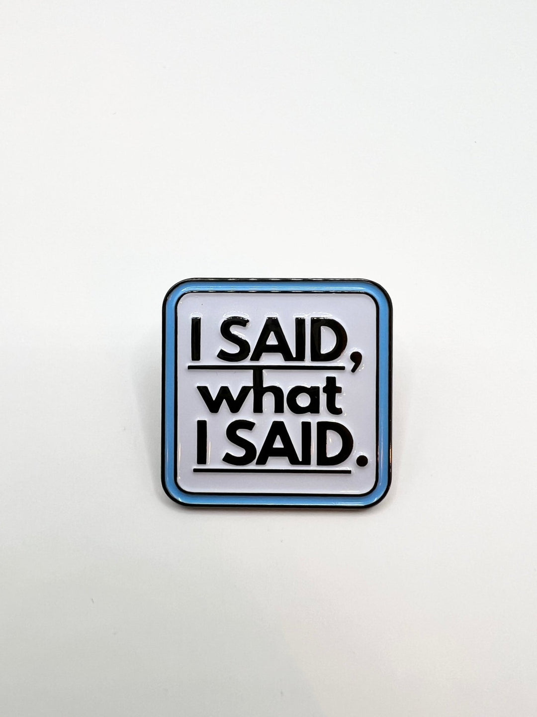 “I Said What I Said” Pin - The Village Retail